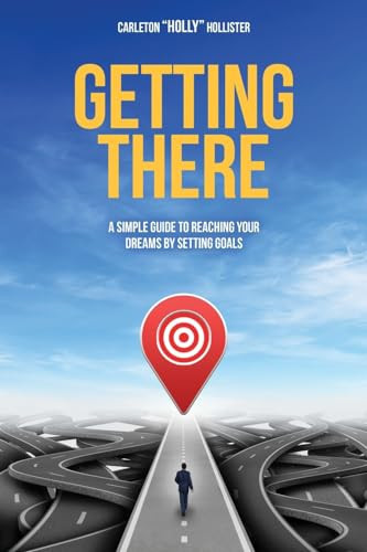 Getting There A Simple Guide to Reaching Your Dreams by Setting Goals