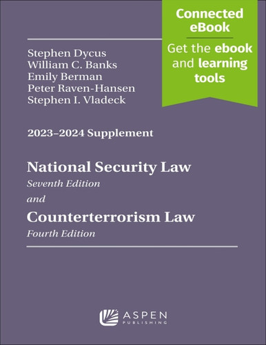 National Security Law, Seventh Edition, and Counterterrorism Law, Fourth Edition, 2023-2024 Supplement