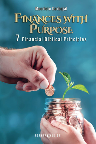 Finances with Purpose: 7 Financial Biblical Principles