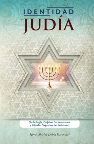 Identidad Judía: Simbología, Objetos Ceremoniales y Rituales Sagrados del Judaísmo (Spanish Edition)