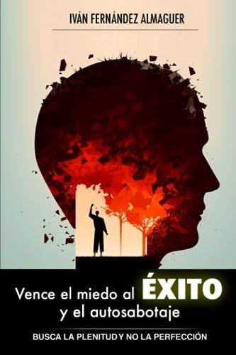 Vence el miedo al éxito y el autosabotaje: Busca la plenitud y no la perfección (Spanish Edition)