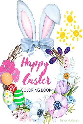 Happy Easter Coloring Book for Kids Easter Basket Stuffer with Cute Bunny, Easter Egg & Spring Designs A Beautiful Collection of Fun and Easy Happy Easter Coloring Pages for Girls, Boys and Kids Ages 4-10 Perfect Gift for Easter