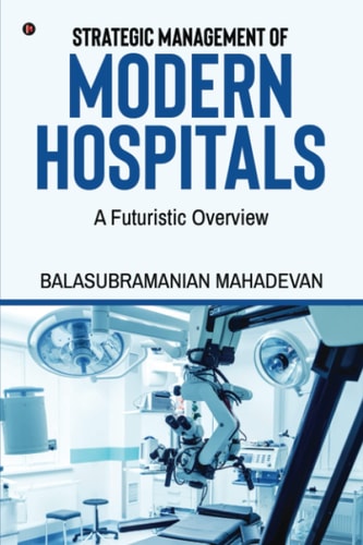 STRATEGIC MANAGEMENT OF MODERN HOSPITALS: A FUTURISTIC OVERVIEW