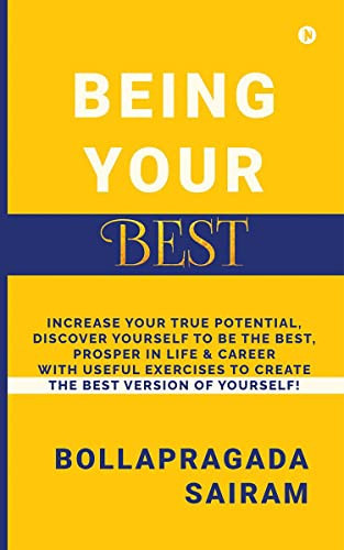 Being Your Best: Increase your True potential, discover yourself to be the best, prosper in life and career with useful exercises to create the best version of yourself!