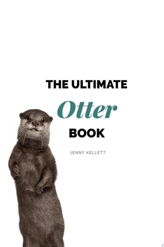 Otters: The Ultimate Otter Book for Kids Otter Facts, Sea & River Otters, 100+ Photos, Pups, Rafts, Tool Use & Conservation Quiz