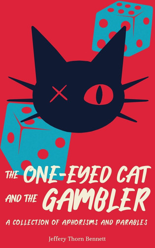 The One-Eyed Cat and the Gambler A Collection of Aphorisms and Parables