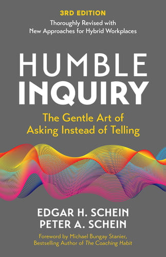 Humble Inquiry, 3rd Edition: The Gentle Art of Asking Instead of Telling (The Humble Leadership Series)