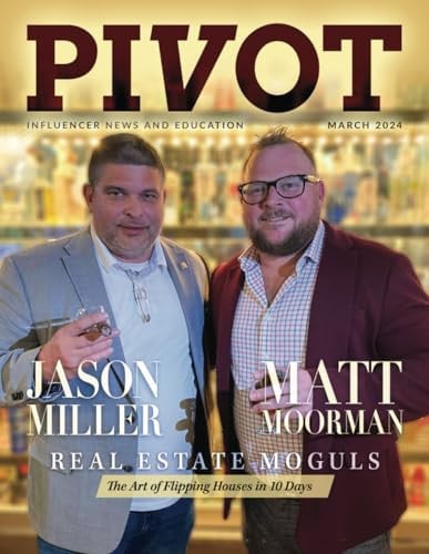 Pivot Magazine Issue 21: Featuring Matt Moorman and Jason Miller, Real Estate Moguls, The Art of Flipping Houses in 10 Days