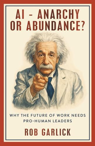 AI - Anarchy or Abundance: Why The Future of Work Needs Pro-Human Leaders
