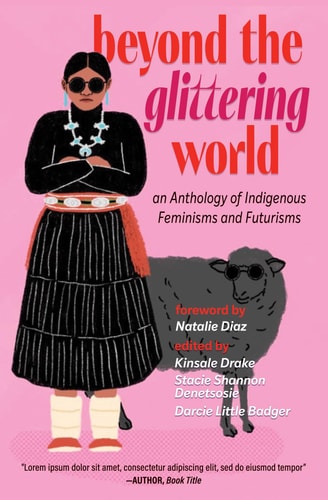 Beyond the Glittering World An Anthology of Indigenous Feminisms and Futurisms