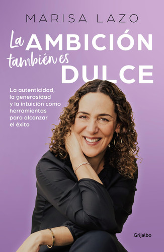 La ambición también es dulce. La autenticidad, la generosidad y la intuición como herramientas para alcanzar el éxito / Ambition is Also Sweet (Spanish Edition)