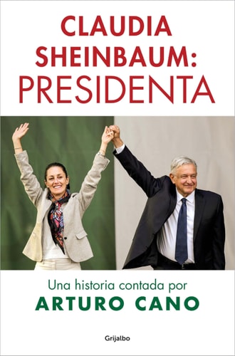 Claudia Sheinbaum: Presidenta / Claudia Sheinbaum: President. A Story Told by Arturo Cano (Spanish Edition)