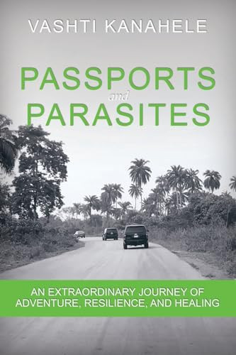 Passports and Parasites An Extraordinary Journey of Adventure, Resilience, and Healing