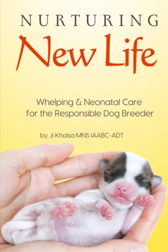 Nurturing New Life: a Guide to Whelping & Neonatal Care for the Responsible Dog Breeder