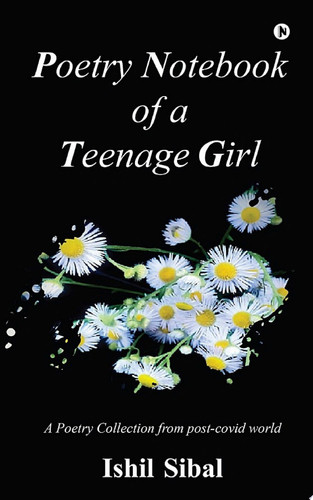 Poetry Notebook of a Teenage Girl A Poetry Collection from post-covid world