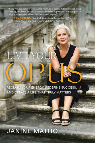 Live Your Opus Reclaim Your Energy, Redefine Success, and Create a Life That Truly Matters Hardback