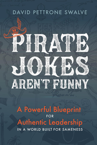 Pirate Jokes Aren't Funny: a Powerful Blueprint for Authentic Leadership in a World Built for Sameness