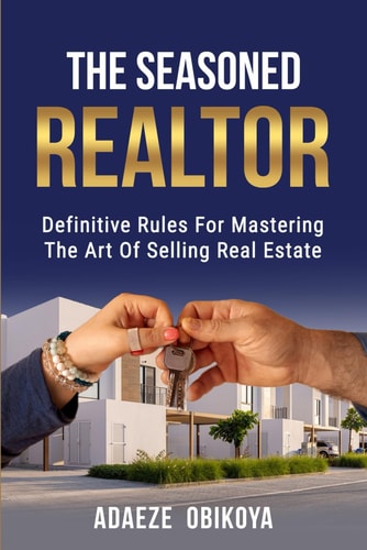 THE SEASONED REALTOR: Definitive Rules For Mastering The Art Of Selling Real Estate