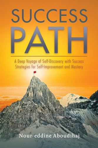 Success Path A Deep Voyage of Self-Discovery with Success Strategies for Self-Improvement and Mastery