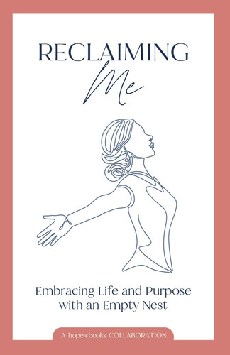 Reclaiming Me Embracing Life and Purpose with an Empty Nest