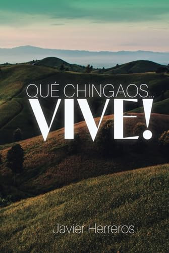 QUE CHINGAOS… ¡VIVE! (Spanish Edition)