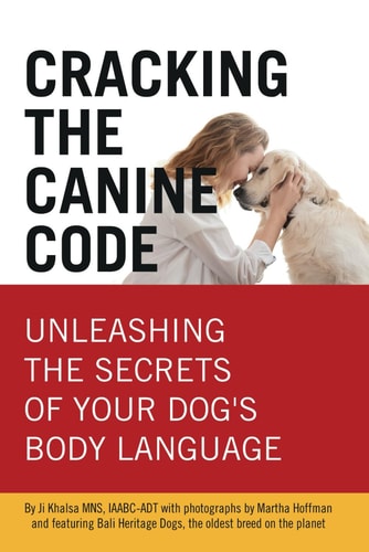Cracking the Canine Code Unleashing the Secrets of Your Dog's Body Language: Your Dog is Trying to Tell You Something. It's Time to Listen.