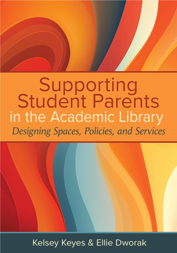Supporting Student Parents in the Academic Library Designing Spaces, Policies, and Services