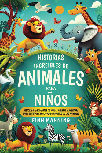 Historias increíbles de animales para niños: Historias fascinantes de valor, amistad y aventura para inspirar a los jóvenes amantes de los animales ... para Niños Extraordinarios) (Spanish Edition)
