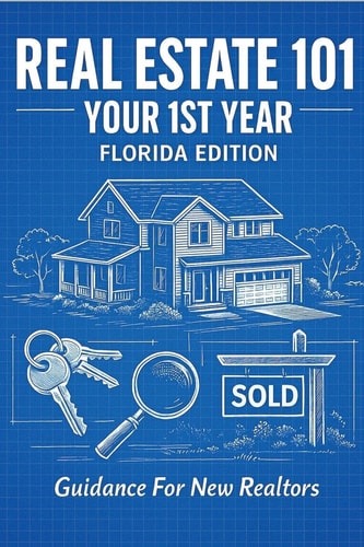 Real Estate 101 - Your 1st Year Florida Edition: Guidance for New Realtors
