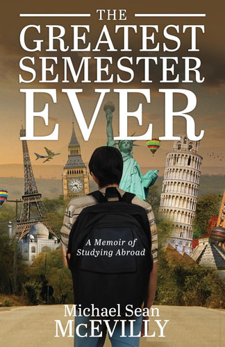 The Greatest Semester Ever A Memoir of Studying Abroad