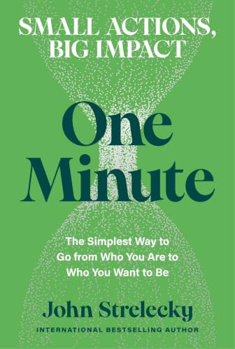 One Minute: The Simplest Way to Go from Who You Are to Who You Want to Be