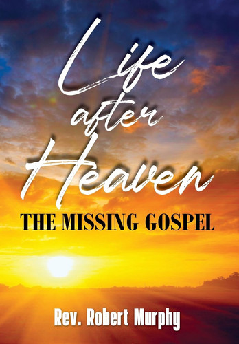 Life After Heaven The Missing Gospel