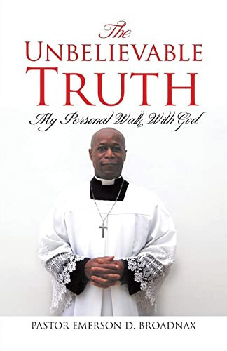 The Unbelievable Truth My Personal Walk With God