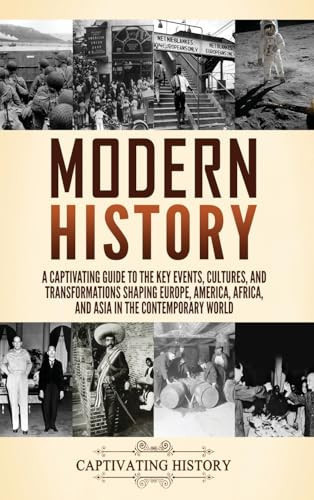 Modern History A Captivating Guide to the Key Events, Cultures, and Transformations Shaping Europe, America, Africa, and Asia in the Contemporary World