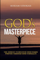 God's Masterpiece The Journey to Discover Your Unique Purpose Through Your Struggles