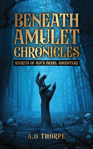 Beneath Amulet Chronicles Secrets of Ava's Ixchel Adventure