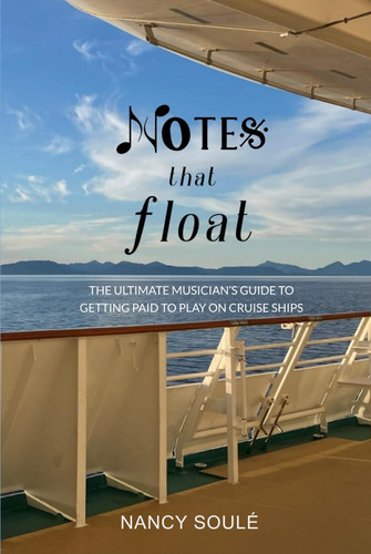 Notes that Float: The Ultimate Musician’s Guide To Getting Paid To Play On Cruise Ships