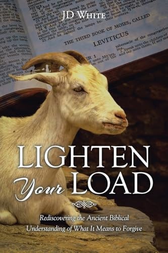 Lighten Your Load Rediscovering the Ancient Biblical Understanding of What it Means to Forgive