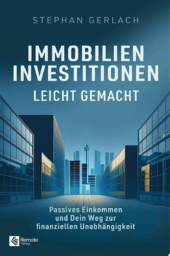 Immobilien-Investitionen leicht gemacht Passives Einkommen und Dein Weg zur finanziellen Unabhängigkeit