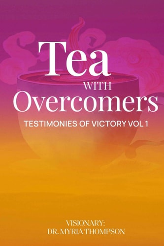 Tea With Overcomers: Testimonies of Victory Vol.1