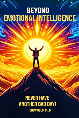 Beyond Emotional Intelligence: Never Have Another Bad Day!