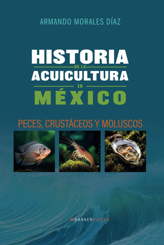 Historia de la acuicultura en México: Peces, crustáceos y moluscos (Spanish Edition)