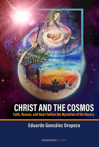 Christ and the Cosmos: Faith, Reason, and Heart before the Mysteries of the Rosary
