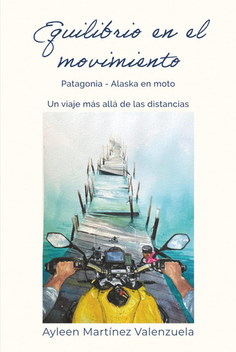 EQUILIBRIO EN EL MOVIMIENTO: Patagonia - Alaska en moto. Un viaje más allá de las distancias (Spanish Edition)