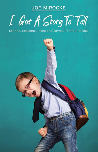 I Got A Story To Tell, Stories, Lessons, Jokes and Drivel...From a Rascal