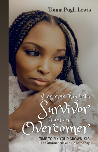 I AM MORE THAN JUST A SURVIVOR; I AM AN OVERCOMER, "Time To Fix Your Crown, Sis". Tee's Affirmations and Tip of the Day