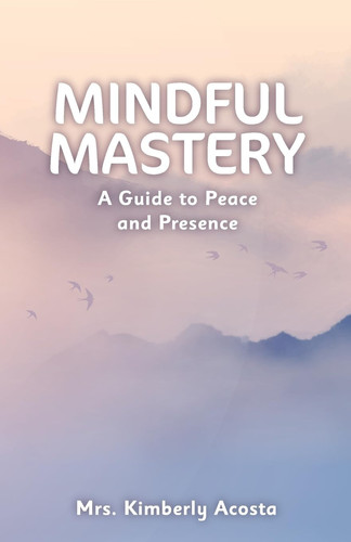 Mindful Mastery A Guide to Peace and Presence