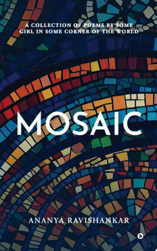 Mosaic A collection of poems by some girl in some corner of the world