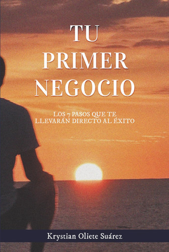 Tu primer negocio: Los 7 pasos que te llevarán directo al éxito (Spanish Edition)
