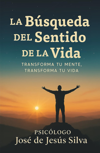 La búsqueda del sentido de la vida: Transforma tu mente, transforma tu vida (Spanish Edition)